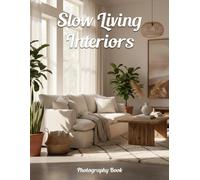 Slow Living Interiors Photography Book: Transform Your Space with Mindful Design and Timeless Beauty