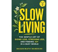 SLOW LIVING: The Gentle Art of Doing Less, Stressing Less, and Finding Joy in a Busy World