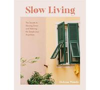 Slow Living: The Secrets to Slowing Down and Noticing the Simple Joys Anywhere (Guide to Simple Living, Happiness Book)