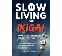Slow Living with Ikigai: Japanese Wisdom Meets Burnout Culture-Focus on What Matters and Find Inner Peace in a Fast World
