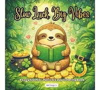 Slow Luck Big Vibes: A Cozy St. Patrick’s Day Sloth Coloring Book with Shamrocks, Rainbows, Lucky Gold, and Calm Creative Fun