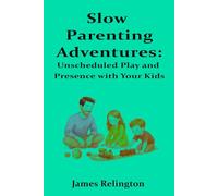 Slow Parenting Adventures: Unscheduled Play and Presence with Your Kids