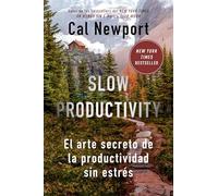 Slow Productivity: El Arte Secreto De La Productividad Sin Estrés