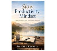 Slow Productivity Mindset: Doing Meaningful Work Without Rush or Burnout