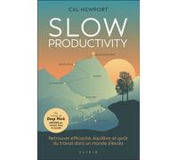 Slow Productivity - Retrouver Efficacité, Équilibre Et Goût Du Travail Dans Un Monde D'excès
