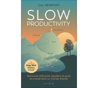 Slow Productivity - Retrouver Efficacité, Équilibre Et Goût Du Travail Dans Un Monde D'excès