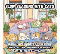 Slow Seasons with Cats: Gentle Feline Moments Across Spring, Summer, Autumn, and Winter in Big, Bold, Easy-to-Color Illustrations