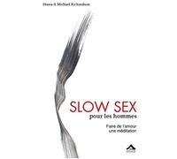 Slow Sex pour les hommes : Faire de l Amour une méditation