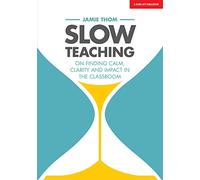 Slow Teaching: On finding calm, clarity and impact in the classroom