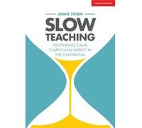 Slow Teaching On finding calm clarity and impact in the classroom by Jamie Thom Inconnu (Auteur)