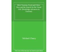 Slow Tourism, Food and Cities: Pace and the Search for the 'Good Life' (Routledge Advances in Tourism) - [Livre en VO] Michael Clancy (Auteur)