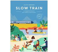 Slow Train - 30 Échappées Ferroviaires Pour Citadins En Mal De Nature