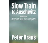 Slow Train to Auschwitz - Revised Edition Memoirs of a Life in War and Peace - Peter Kraus - Ginninderra Press - ebook (ePub) - Livre