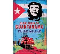 Slow Train to Guantanamo by Peter Millar Peter Millar (Auteur)