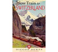 Slow Train to Switzerland: One Tour, Two Trips, 150 Years and a World of