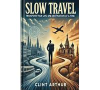 Slow Travel: A Journey to Transform Your Life, One Destination at a Time