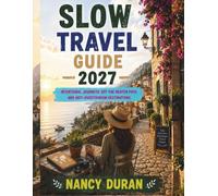 Slow Travel Guide 2027: Intentional Journeys, Off the Beaten Path, and Anti-Overtourism Destinations