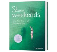 Slow Weekends - die schönsten Slow Travel Erlebnisse in und um Deutschland: 50 entschleunigte Wochenend-Trips