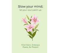 Slow Your Mind; Let Your Soul Catch Up: A Mindfulness Journal for Calm Living, Inner Peace & Self-Reflection - Guided Prompts for Stress Relief and Daily Gratitude