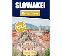 Slowakei Reiseführer 2026: Schlösser, Hochtatra-Wanderwege, landschaftlich reizvolle Roadtrips, historische Städte und einfache Reiserouten zur Erkundung des versteckten Juwels Mitteleuropas