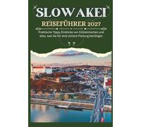 SLOWAKEI REISEFÜHRER 2027 - Praktische Tipps, Einblicke von Einheimischen und alles, was Sie für eine sichere Planung benötigen