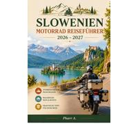 Slowenien Motorrad Reiseführer 2026-2027: Julische Alpen, Soča-Tal, Karst und Küste, Savinja, Pohorje und der Südosten - Pässe, Vignette, Grenzen und Musterrouten für planbare Touren