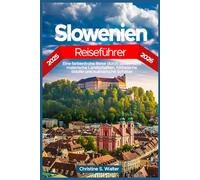 Slowenien Reiseführer 2025-2026: Eine farbenfrohe Reise durch Sloweniens malerische Landschaften, historische Städte und kulinarische Schätze