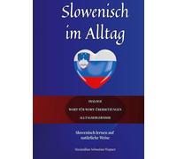 Slowenisch im Alltag: Slowenisch lernen auf natürliche Weise. Lerne mit Hilfe zahlreicher Alltagssituationen, Dialogen und einer Wort für ... und effektiv die slowenische Sprache