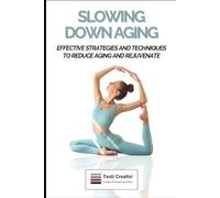 Slowing Down Aging: Effective Strategies and Techniques to Reduce Aging and Rejuvenate