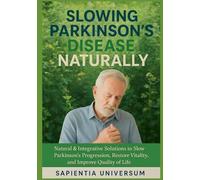 Slowing Parkinson’s Disease Naturally: Natural & Integrative Solutions to Slow Parkinson’s Progression, Restore Vitality, and Improve Quality of Life