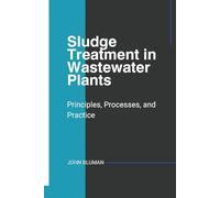 Sludge Treatment in Wastewater Plants: Principles, Processes and Practice