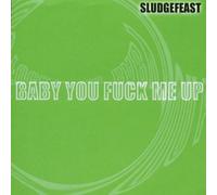 Sludgefeast - Baby You Fuck Me Up [Import]