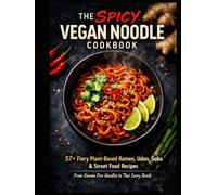 Slurp & Burn: The Ultimate Spicy Vegan Asian Noodle Masterclass: The Spicy Vegan Asian Noodle Cookbook: 57+ Fiery Plant-Based Ramen, Udon, Soba & Street Food Recipes- Korean Fire Noodles