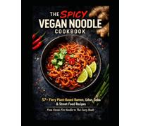 Slurp & Burn: The Ultimate Spicy Vegan Asian Noodle Masterclass: The Spicy Vegan Asian Noodle Cookbook: 57+ Fiery Plant-Based Ramen, Udon, Soba & Street Food Recipes- Korean Fire Noodles