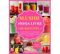 SLUSHIE NINJA LIVRE DE RECETTES: Le guide du débutant pour des granités glacés irrésistibles et des friandises glacées. Des recettes rafraîchissantes avec des images vibrantes et des créations coloré
