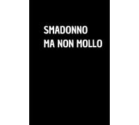 SMADONNO MA NON MOLLO: Quaderno per appunti a righe, divertente idea regalo per collega o amico, perfetto come agenda, blocco note o taccuino,120 pagine
