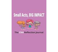 Small Acts, BIG IMPACT: The CNA Reflection Journal: Caring for Others Starts with Caring for You