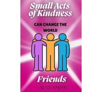 Small Acts of Kindness Can Change the World: Friends