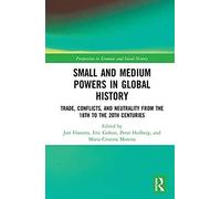 Small And Medium Powers In Global History : Trade, Conflicts, And Neutrality From The 18th To The 20th Centuries