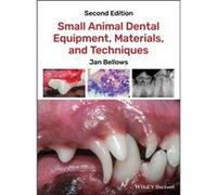 Small Animal Dental Equipment Materials and Techniques by Bellows & Jan American Veterinary Dental College and American Board of Veterinary Practitioners Bellows Jan American Veterinary Dental College