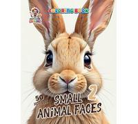 Small Animal Faces 2 - Coloring Book: 50 New Adorable Animal Portraits for Relaxation, Mindfulness, and Creative Coloring for Adults and Teens
