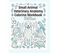 Small Animal Veterinary Anatomy Coloring Workbook: A Fun and Educational Study Guide for Animal Veterinarians Featuring Dogs Cats Rabbits Birds and Exotic Pets