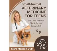 Small-Animal Veterinary Medicine For Teens: Pet Care, Practical Vet Skills, and Career Path
