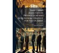 Small Arms Ammunition Production And Acquisition Strategy For The Us Army