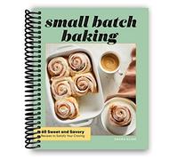 Small Batch Baking: 60 Sweet and Savory Recipes to Satisfy Your Craving