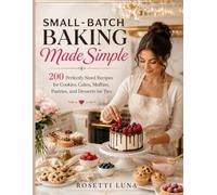 Small-Batch Baking Made Simple: 200 Perfectly Sized Recipes for Cookies, Cakes, Muffins, Pastries, and Desserts for Two