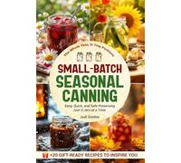 Small-Batch Seasonal Canning: Easy, Quick, and Safe Preserving - Just 3 Jars at a Time