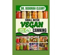 SMALL BATCH VEGAN CANNING: Sustainable Plant- Based Preserves for Tiny Kitchens