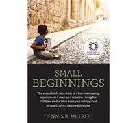 Small Beginnings: The remarkable true story of a boy overcoming rejection, to a man on a mission caring for children on the West Bank and serving God in Israel, Africa and New Zealand - [Livre en VO] 