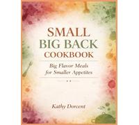Small Big Back Cookbook: Big Flavor Meals for Smaller Appetites